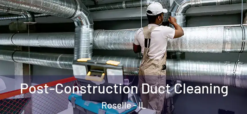 Post-Construction Duct Cleaning Roselle - IL